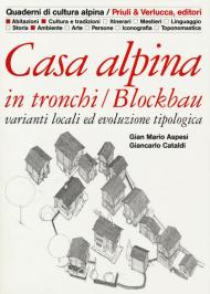 Casa alpina in tronchi/blockbau. Varianti locali ed evoluzione tipologica