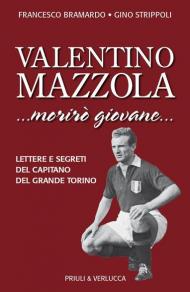 Valentino Mazzola. «...morirò giovane...» Lettere e segreti del capitano del Grande Torino