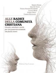 Alle radici della comunità cristiana. Liturgia, catechesi e carità per una pastorale ecclesiale che faccia vivere