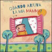 Quando arriva la mia mamma? Ediz. illustrata