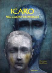 Icaro. Nel cuore di Dedalo. Ediz. illustrata