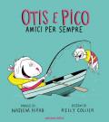 Otis e Pico amici per sempre. Ediz. a colori