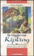 In viaggio con Kipling. Il romanzo della giungla, dell'avventura, del coraggio