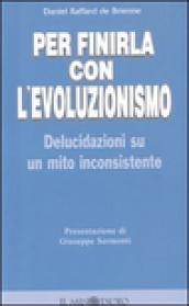 Per finirla con l'evoluzionismo. Delucidazioni su un mito inconsistente