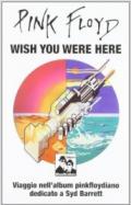 Pink Floyd. Wish you were here. Viaggio nell'album pinkfloydiano dedicato a Syd Barrett