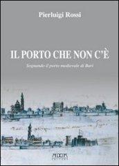 Il porto che non c'è. Sognando il porto medievale di Bari