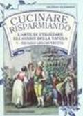 Cucinare risparmiando. L'arte di utilizzare gli avanzi della tavola (5 vol.)