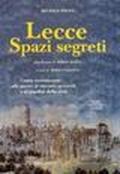 Lecce spazi segreti. Guida sentimentale alle porte, ai chiostri, ai cortili e ai giardini della città