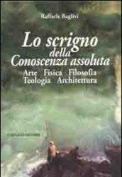 Lo scrigno della conoscenza assoluta. Arte fisica filosofia teologia architettura