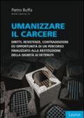 Umanizzare il carcere. Diritto, resistenze, contraddizioni ed opportunità di un percorso finalizzato alla restituzione della dignita ai detenuti