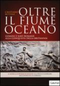 Oltre il fiume oceano. Uomini e navi romane alla conquista della Britannia