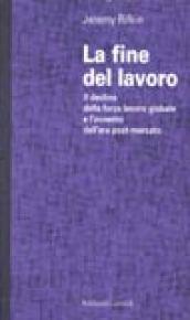 La fine del lavoro. Il declino della forza lavoro globale e l'avvento dell'era post-mercato