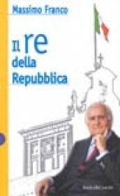 Il re della Repubblica. Il Quirinale negli anni della transizione