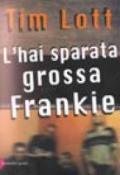 Hai sparata grossa Frankie (L')