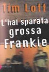 Hai sparata grossa Frankie (L')