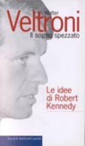 Il sogno spezzato. Le idee di Robert Kennedy