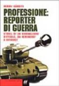 Professione: reporter di guerra. Storia di un giornalismo difficile, da Hemingway a Internet