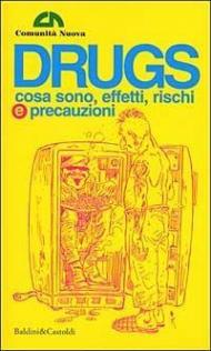 Drugs. Cosa sono, effetti, rischi e precauzioni. 100 pagine, o giù di lì, ad uso delle nuove generazioni (e non solo)