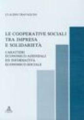 Le cooperative sociali tra impresa e solidarietà. Caratteri economico-aziendali ed informativa economico-sociale