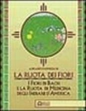 La ruota dei fiori. I fiori di Bach e la ruota di medicina degli indiani d'America