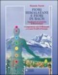 Fiori himalayani e fiori di Bach. Applicazioni pratiche di floriterapia con i 5 elementi e i sette chakra