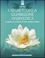 I segreti della guarigione ayurvedica. La guida più completa all'antica medicina indiana