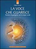 La voce che guarisce. Tecniche di guarigione con le terapie vocali