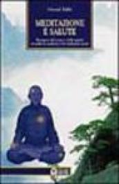 Meditazione e salute. Benessere del corpo e dello spirito secondo la medicina e le tradizioni cinesi