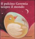 Il pulcino Geremia scopre il mondo. Ediz. illustrata