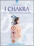 I chakra. Scoprire e utilizzare i nostri centri di energia sottile