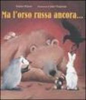 Ma l'orso russa ancora.... Ediz. illustrata