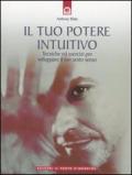 Il tuo potere intuitivo. Tecniche ed esercizi per sviluppare il sesto senso