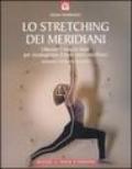 Lo stretching dei meridiani: Liberare l'energia vitale per riconquistare il benessere psicofisico