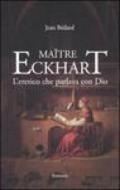 Maitre Eckhart. L'eretico che parlava con Dio