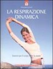 La respirazione dinamica. Esercizi per il corpo e per la mente