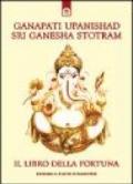 Ganapati Upanishad-Sri Ganesha Stotram. Il libro della fortuna