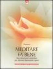 Meditare fa bene. Uno strumento universale per ritrovare benessere e pace. Ediz. illustrata