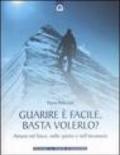 Guarire è facile, basta volerlo?: Amarsi nel fisico, nello spirito e nell'inconscio. (Salute e benessere)