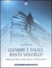 Guarire è facile, basta volerlo?: Amarsi nel fisico, nello spirito e nell'inconscio. (Salute e benessere)