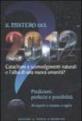 Il mistero del 2012. Cataclismi e sconvolgimenti naturali o l'alba di una nuova umanità? Predizioni, profezie e possibilità