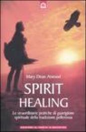 Spirit healing. Le straordinarie pratiche di guarigione spirituale della tradizione pellerossa