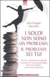 Soldi non sono un problema, il problema sei tu! (I)