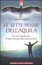 Le sette penne dell'aquila. La vita straordinaria di uno sciamano alla scoperta di sé