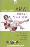 Ama! Libera e senza freni: Per donne con il coraggio di vivere i loro sogni. (Salute, benessere e psiche)