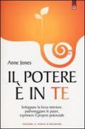 Il potere è in te. Sviluppare la forza interiore, padroneggiare le paure, esprimere il proprio potenziale