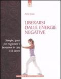 Liberarsi dalle energie negative. Semplici passi per migliorare il benessere in casa e sul lavoro