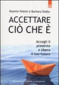 Accettare ciò che è. Accogli il presente e libera il tuo futuro