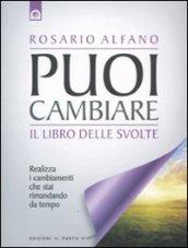 Puoi cambiare. Il libro delle svolte. Realizza i cambiamenti che stai rimandando da tempo