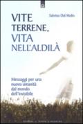 Vite terrene, vita nell'aldilà. Messaggi per una nuova umanità dal mondo dell'invisibile