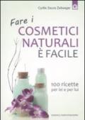 Fare i cosmetici naturali è facile: 100 ricette per lei e per lui (Salute e benessere)